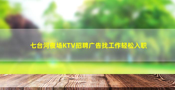 七台河夜场KTV招聘广告找工作轻松入职